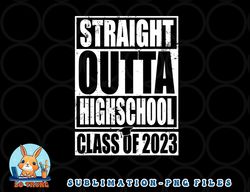 straight outta high school class of 2023 graduation gift png, digital download copy