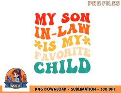 my son in law is my favorite child hilarious family png, digital download copy