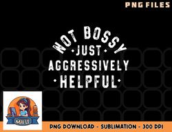 not bossy just aggressively helpful funny png, digital download copy