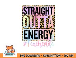 paraprofessional straight outta energy teacher life gifts png, digital download copy