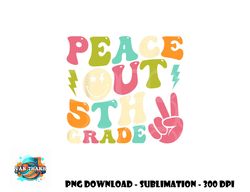 peace out 5th grade groovy graduation last day of school png, digital download copy