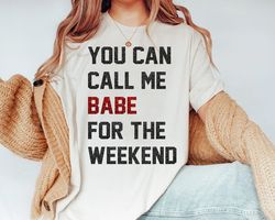 you can call me babe weekend shirt going on moment