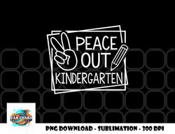 peace out kindergarten last day of school summer break png, digital download copy