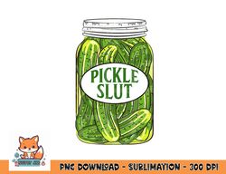 pickle slut a girl who loves pickles canning food quote png, digital download copy