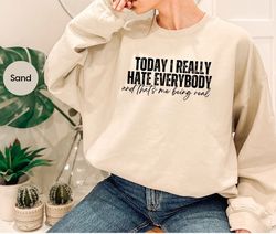sarcastic saying sweatshirt gifts for anti social friend, funny introvert gift, today i really hate everybody and that's