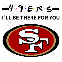 49ers i will be there for you svg, sport svg, 49ers logo nfl svg, sf 49ers files digital
