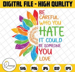 be careful who you hate it could be someone you love lgbt svg, lgbtq svg, equality pride svg, lgbtq pride png