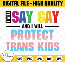 i will say gay and i will protect trans kids lgbt pride svg, support trans kids svg, trans awareness svg, gay pride png,