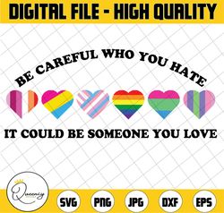 be careful who you hate it could be someone you love svg, colors pride svg, lesbian png, gay gift, trans pride png, prid