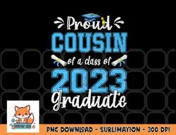 proud cousin of a class of 2023 graduate senior 23 png, digital download copy