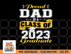 proud dad of a class of 2023 graduate senior graduation png, digital download copy