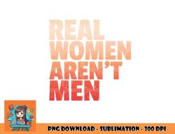 Real Women Aren t Men Women s Rights Bold Statement Vintage png, digital download copy