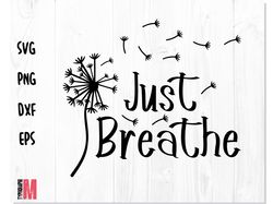 just breathe svg dandelion, dandelion svg png, just breathe svg file, just breathe shirt svg cricut, just breathe png