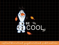 Disney Frozen 2 Olaf Be Cool png, sublimate, digital download
