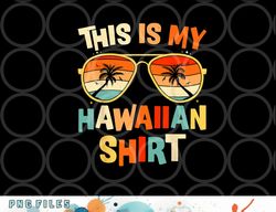 this is my hawaiian shirt tropical luau costume party hawaii png, digital download copy