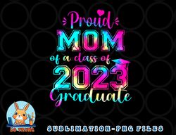 tie dye proud mom of a class of 2023 graduate gift women png, digital download copy