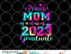 tie dye proud mom of a class of 2023 graduate gift women png, digital download copy