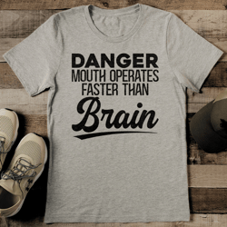 danger mouth operates faster than brain tee