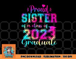 Tie Dye Proud Sister of a Class Of 2023 Graduate Gift Women png, digital download copy