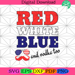 red white blue and vodka too svg, independence day svg4th of july america svg, happy 4th of july svg, firework svg, amer