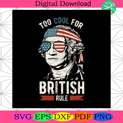 too cool for british rule svg, independence day svg, 4th of july svg4th of july america svg, happy 4th of july svg, fire