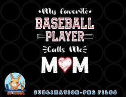 womens my favorite baseball player calls me mom, cute mother s day png, digital download copy