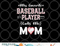 womens my favorite baseball player calls me mom, cute mother s day png, digital download copy