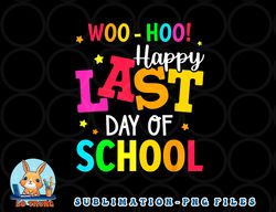 woo hoo happy last day of school for teachers students png, digital download copy