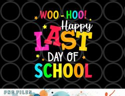 woo hoo happy last day of school for teachers students png, digital download copy