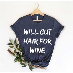 will cut hair for wine, hair stylist shirt, hair dresser shirt,  funny hairstylist, hair stylist gift, hair dresser gift