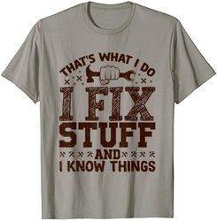 that's what i do i fix stuff and i know things funny saying t-shirt