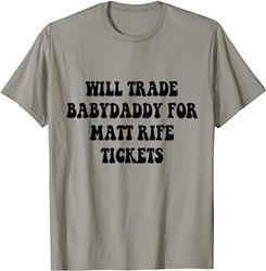 will trade babydaddy for matt rife tickets t-shirt