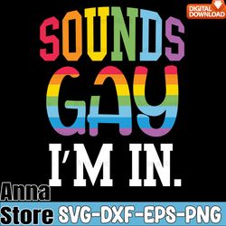 sounds gay i'm in pride lgbt design svg,lgbt day svg,lesbian svg,gay svg,bisexual svg,transgender svg,queer svg,pride sv