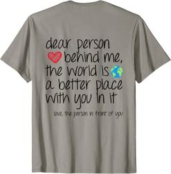 dear person behind me the world is a better place with you t-shirt