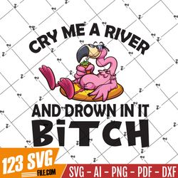 flamingo fucking cry me a river and drown in it bitch svg png eps dxf cricut file