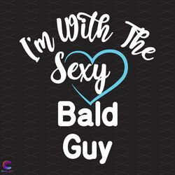 im with the sexy bald guy svg, trending svg, sexy bald svg,