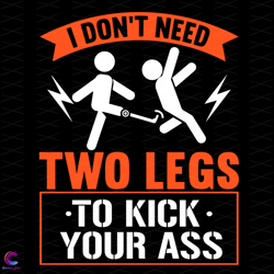 i dont need two legs to kick your ass svg, trending svg, kic