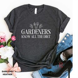 gift for gardener, funny shirt for gardener, gardening gift, garden t-shirt, gardeners know all the dirt, outdoors shirt