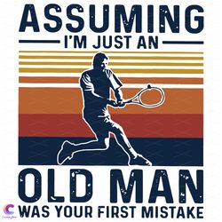 assumimg im just an old man was your first mistake svg, trending svg, tennis svg, tennis player svg, playing tennins, te