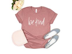 be kind shirt, be kind t shirt inspirational shirt, be kind, kind tshirt, be kind tee, positive quote womens unisex shir