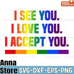 i see i love you i accept you svg,lgbt day svg,lesbian svg,gay svg,bisexual svg,transgender svg,queer svg,pride svg