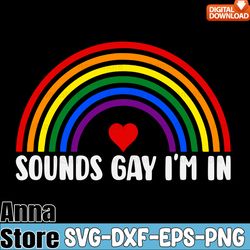 sounds gay i'm in gay pride lgbt rainbow svg,lgbt day svg,lesbian svg,gay svg,bisexual svg,transgender svg,queer svg