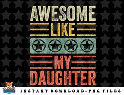 awesome like my daughter  funny vintage father mom dad joke png, sublimation, digital download