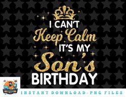 i cant keep calm its my son birthday happy mother father png, sublimation, digital download