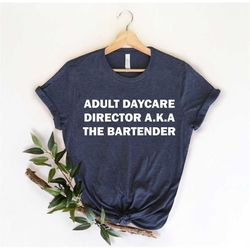 adult daycare director shirt, funny bartending, barmaid t shirt, drinking shirts, bartender shirt, bartender gift, baris