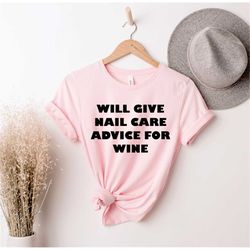 will give nail care advice for wine, nail artist shirt, cosmetologist shirt, manicure shirt, nail artist gift, nail tech