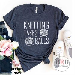 shirt for knitter, knitter gift, christmas gift, knitting takes balls, knitting shirt, knitter shirt, i knit shirt