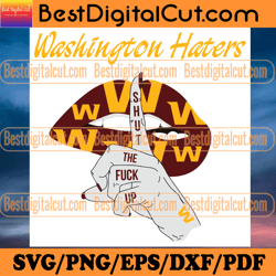 washington haters shut the fuck up svg, sport svg,