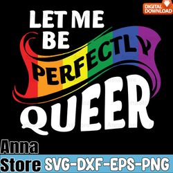 let me be perfectly queer gay pride lgbt svg,lgbt day svg,lesbian svg,gay svg,bisexual svg,transgender svg,queer svg