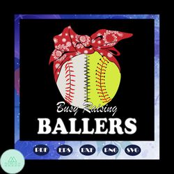 busy raising baller svg, softball svg, softball mom svg, softball lovers, baller gift, softball lover svg, softball love